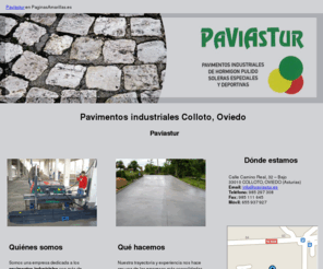 paviastur.es: Pavimentos industriales Colloto, Oviedo. Paviastur
Somos una empresa dedicada a los pavimentos industriales de hormigón. Contamos con más de treinta años de experiencia en el sector.