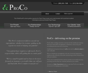 teamproco.com: ProCo - delivering on the promise.
ProCo offers strategic business services for the health care industry.  Accounts receivable management, early out and bad debt programs, collections, cosourcing and consulting are the core of our business.