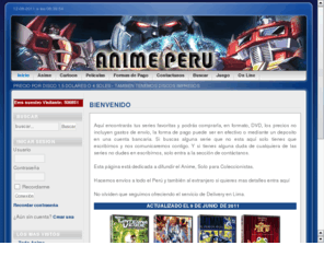 animeperu.net: Anime Perú
Aqui encontraras tus Series de TV favoritas,
Animes completos y peiculas, Dibujos animados antiguos,Robotech,Transformers, 
Saint Seiya, Hades, Dracon Ball, Cobra. Evangelion y y mucho mas...