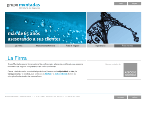 grupo-muntadas.com: Grupo Muntadas Correduría de Seguros - La Firma
Grupo Muntadas es una firma nacional de profesionales altamente cualificados que asesora en materia de seguros, con presencia en varios continentes. Desde 1943 desarrolla su actividad profesional, basada en la objetividad, la ética, la transparencia y el servicio, que junto con la libertad y la independencia forman los principios fundacionales de nuestra firma.