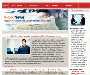 vioxxnews.com: Vioxx Heart Attack and Stroke Risk - Vioxx Legal News and Information
A consumer and lawyer information resource about the Vioxx recall, Vioxx side effects, Vioxx heart attack and stroke studies, and Vioxx lawsuits and legal claims. 