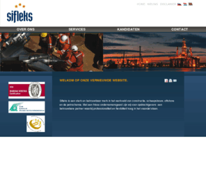 sifleks.com: Welkom op onze vernieuwde website.
Sifleks is een sterk en betrouwbaar merk in het werkveld van constructie, scheepsbouw, offshore en de petrochemie. Met een frisse ondernemersgeest zijn wij voor opdrachtgevers  een betrouwbare partner waarbij professionaliteit en flexibiliteit hoog in het vaandel staan.

 