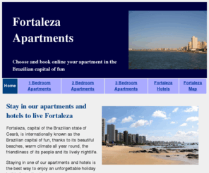 fortalezaapartments.net: Fortaleza Apartments
From 30 euros per apartment per night. 1, 2 and 3 Bedroom Apartments. 24 hours a day assistance in English, Portuguese, Spanish and Italian.