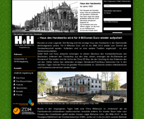 hdh-magdeburg.de: HdH
HDH, das Haus des Handwerks in der GareistraÃe 10 war frÃ¼her der Treffpunkt fÃ¼r alle Hanwerker im Kammergebiet der Handwerkskammer (HWK) Magdeburg. Im August 2009 hat sich die HWK Magdeburg entschieden das Haus zu sanieren.