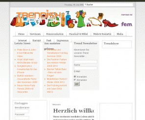 trendish.de: trendish - der klick zum trend 2009 2010 2011 trends insights neues aus mode, media, design und kommunikation
Trend 2009, Trends 2009, Neue Produkte 2009, Neue Trends 2009, News 2009, Trends 2010, Top Insights aus Web, Internet, Haushalt, Kosmetik, Media, Mode und Kommunikation. Scouts in der Welt der Neuheiten 2009 2010. Erfindungen zum Staunen. Trendy Designs und hippe Technik 2009 und 2010. Coole Produkte, super Einkaufstipps und Produktvergleiche der Trendscouts dieser Welt. Style und Design zum Angucken und Kaufen. Was bringt die Zukunft? Welche Produkte sind neu oder hip. Was ist Zeitgeist 2009? Was ist Design 2009 ? Internet Web3.0 2009, Modefarben, Design 2009, Gewinne und Gewinnspiele, Kostenlose Preise und viele Promotionaktionen