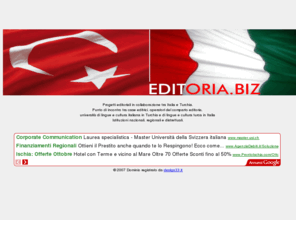 editoria.biz: Partnership Italia Turchia per l'editoria
Portale di progetti editoriali in collaborazione tra Italia e Turchia è un punto di incontro tra case editrici, operatori del comparto editoria, università di lingue e cultura italiana in Turchia e di lingue e cultura turca in Italia, Istituzioni nazionali, regionali e distrettuali progetto internet realizzato da design33 e faberadv