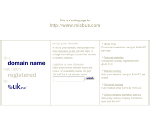 micbuz.com: Low cost domain name registration with @UK PLC for .uk, .com and more
@UK PLC domain name registration - get a free SiteGenerator BizCard with your domain name registration. A memorable web address can make all the difference to your company website.