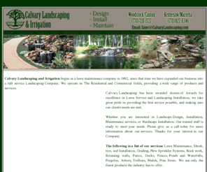 calvarylandscaping.com: Calvary Landscaping Atlanta landscaper we service Bridgemill Canton Woodstock
We provide Lawn Maintenance Shrub tree Sod Installation Grading New Sprinkler Systems Rock work hard scapes Retaining walls.  We service the following areas: Atlanta, Cherokee County, Cobb County, Woodstock, Canton, Holly Springs, Marietta and Kennesaw.