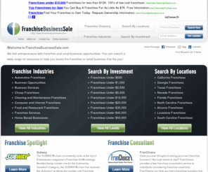 franchisebusinesssale.com: Franchises and Small Businesses For Sale - Find a Franchise or Small Business opportunity Right for You!
Thinking about starting a franchise or small business?  Find many franchise opportunities, small business opportunities, franchises for sale, and small businesses for sale.  Get all the information to start a franchise or a small business.  Learn how to buy a small business franchise, find costs & fees, and other small business info.