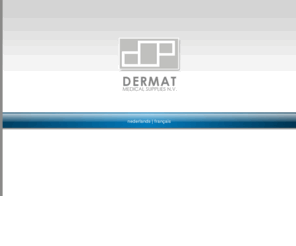 dermat.be: DERMAT Medical supplies NV
Dermat Medical Supplies NV is sinds meer dan 25 jaar dè groothandel voor alle gespecialiseerde (para)medici, in het bijzonder voor dermatologen.