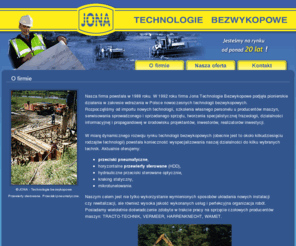 jona.pl: Przewierty sterowane, przeciski pneumatyczne - JONA - Technologie bezwykopowe
Oferta firmy JONA: przewierty sterowane, przeciski pneumatyczne, technologie bezwykopowe. Nasza firma powstała w 1988 roku. Naszym celem jest nie tylko wykorzystanie nowoczesnych sposobów układania nowych instalacji czy rewitalizacji, ale również wysoka jakość wykonanych usług i perfekcyjna organizacja robót. 