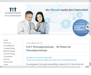 personalpsychologie.org: S&F Personalpsychologie Managementberatung
Prof. Dr. Heinz Schuler, Personalberatung, Personalauswahl, Personalentwicklung, Mitarbeitergesprch, Einstellungsinterview, Persnlichkeitstests, Diagnostik, Mitarbeiterbefragung, Organisationsentwicklung, Anforderungsanalyse