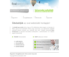 eval.hu: Eval webstúdió - Weboldal készítés elérhető áron
Vállaljuk weboldalak teljes kivitelezését az egyszeru bemutatkozó weblapoktól, a webáruházakon át a teljesen egyedi rendszerekig.