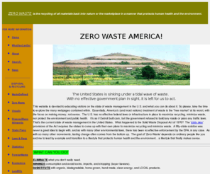 zerowasteamerica.org: Zero Waste America is a non-profit environmental organization that promotes zero waste and provides information and analysis on related matters.
ZWA promotes the recycling of all materials in a manner that protects human health and the environment