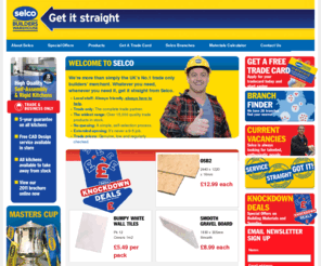 selcotradecentres.org: Selco Builders Merchants - Providing Trade Building Materials & Supplies
Selco Builders and Timber Merchants, providing Trade Building Materials and Supplies. Find your nearest branch and view our Special Monthly Offers available on our Homepage!