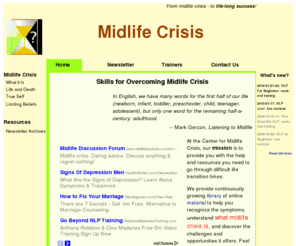 midlifeskills.com: Midlife Crisis
The Center for Midlife Crisis provides you with help, mid life skills, and practical tips and resources to go through difficult life transition times.