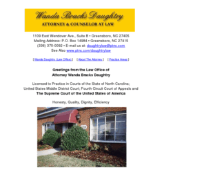 daughtrylaw.com: Wanda Bracks Daughtry - Greensboro, NC - Attorneys
Wanda B. Daughtry Attorney and Counselor at Law provides legal services for the Great State of North Carolina from her office in Greensboro.  Her areas of practice include: Administrative Law, Real Estate, Business, Corperations, Contracts, Traffic Tickets, Wills, Trusts, Guardianships, Personal Injury, Worker's Compensation, Social Security Disability and Civil Litigation.