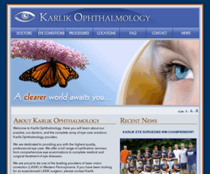 pgheyes.com: Karlik Ophthalmology
Karlik Ophthalmology provides the highest quality professional eye care. Ophthalmic services include comprehensive eye examinations, complete medical and surgical treatment of eye diseases, and laser vision correction (LASIK).  Conveniently located in three Greater Pittsburgh offices.