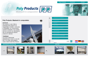 polyproducts.nl: Poly Products
Sinds de oprichting in 1969 is Poly Products uitgegroeid tot een toonaangevende producent van maatwerk in hoogwaardige vezelversterkte kunststof producten, bekledingen en constructies. Met een team van - ruim 30 - vakbekwame medewerkers worden de meest uiteenlopende producten voor zeer diverse toepassingen samengesteld in onze productie faciliteit te Werkendam.