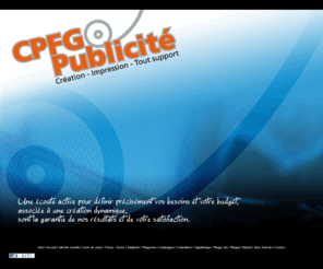 cpfg-publicite.com: CPFG Publicite : creation et impression de votre identite visuelle
CPFG Publicite : creation et impression de votre identite visuelle, conception de carte de visite, tract et flyer, creation de depliant et catalogue publicitaire, signaletique, calendrier et site internet