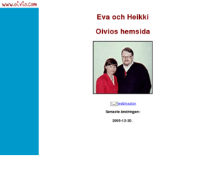 oivio.com: Vlkommen till www.oivio.com
Eva och Heikki Oivios hemsida. P denna sida hittar Du bland annat visioner och ml fr socialdemokraterna i Hsselby-Vllingby, aktuella nyheter frn stadsdelsarbetet, Evas motioner och interpellationer och vra personliga lnkar.