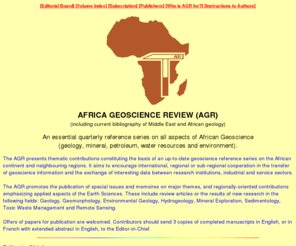 geoscafr.com: AFRICA GEOSCIENCE REVIEW
AGR is a refereed journal containing themes and significant
contributions in pure and applied African Geoscience with current
bibliography of Middle East and African Geoscience.