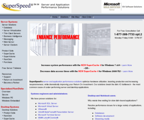 superspeed.com: Microsoft Certified RamDisk Solutions
Powerful storage performance solutions for Windows servers and applications. 
Boost Citrix, SQL, VMware, Oracle, Exchange, Domino, SAS, Cognos, Apache performance now. Excellent ROI. Leverage 
memory to increase production and throughput with cache and RAM disk technologies. SuperSpeed's products include 
SuperCache II, SuperVolume, RamDisk Plus and RamDisk.