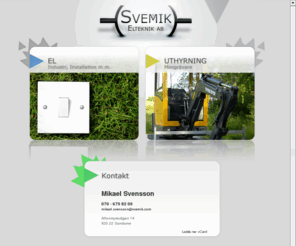 svemik.com: Svemik El-teknik AB
Svemik El-teknik levererar elinstallationer och elarbeten för både industri och privatpersoner. Svemik har även en minigrävare för uthyrning.