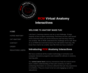 rcmvirtualanatomy.com: RCM Virtual Anatomy©
Anatomy interactive for the horse owner or lover. RCM Anatomy Interactives provide an easy and fun way to study the anatomy of the equine.