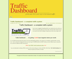 trafficdashboard.org: Traffic Dashboard - complete traffic system
Traffic Dashboard - a complete Point-and-Click traffic system for getting 10,000 laser-targeted visitors per month.