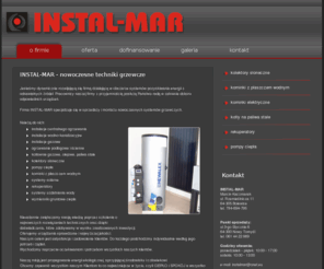 instalmar.com.pl: INSTAL-MAR - nowoczesne techniki grzewcze
Firma INSTAL-MAR specjalizuje się w sprzedaży i montażu nowoczesnych systemów grzewczych.Jesteśmy dynamicznie rozwijającą się firmą działającą w obszarze systemów pozyskiwania energii z odnawialnych źródeł. 