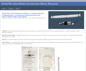 kittnerroll.com: Carefree Surgical Specialties, Inc. is a Service and Sales Organization dedicated to providing the highest quality products, services and consultation to its healthcare customers
The Kittner Roll gauze sponge is X-ray detectable and excellent for use in 5mm or larger robotic laproscopic incisions.