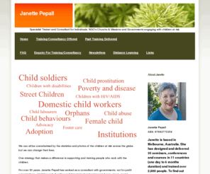 janettepepall.com: Janette Pepall - Free-Lance Trainer/Consultant. Children at Risk Specialist - Home Page
Training and Consultataion for individuals, NGO's and Governments engaging with children at risk