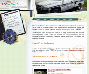 acofunstop.com: ACOFunStop.Com - Animal Control and Humane Law Enforcement Portal
Online community for animal control and humane law enforcement officers, featuring forums, training information, certification and events calendar, photo galleries and more.