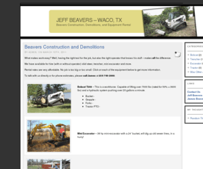 jeffbeavers.com: Jeff Beavers - Waco, TX - Construction and Demolitions.. .
My name is Jeff Beavers, from Waco, TX.  I am a graduate of Baylor University in 1999, with a BS in Computer Science.  Currently I own a Vineyard, and the website XUnleashed, as well as doing construction and demolitions around the waco area.