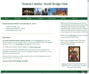 wbfwomensbridgeclub.org: International Women's Online Bridge Club - Home
Club for women bridge players who can play each day in a relaxed and social atmosphere, with just that exciting edge of competition in one individual and one pairs event. Players from all over the world will have a competition within their time-zone that they can enjoy.