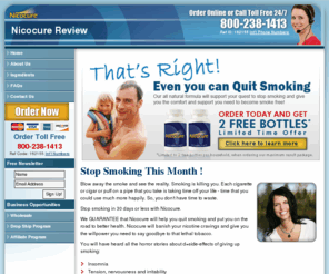 nicocurereviews.net: Quit Smoking In Less Than 30 Days with Nicocure !
Stop smoking in 30 days or less with Nicocure ! We GUARANTEE that Nicocure will help you quit smoking and put you on the road to better health. Nicocure will banish your nicotine cravings and give you the willpower you need to say goodbye to that lethal tobacco. 
