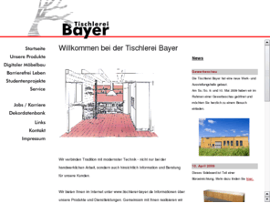 tischlerei-bayer.com: Tischlerei Bayer - Holzdesign - Möbel, Innenausbau, Gestaltung und 
Service
Tischlerei Bayer - Holzdesign- Gestaltung von Möbeln und Innenausbau, Wir präsentieren Möbel,Schränke,Fenster,Tische,Kommoden,Türen,Haustüren und Treppen.