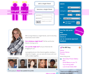 mysinglefriends.net: mysinglefriend® Sarah Beeny's UK online dating site
Recommend and matchmake your single friends, or get a friend to sign you up and meet singles on Sarah Beeny's online dating website: mysinglefriend.com