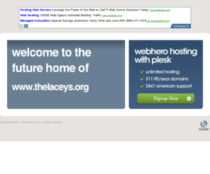thelaceys.org: Future Home of a New Site with WebHero
Providing Web Hosting and Domain Registration with World Class Support