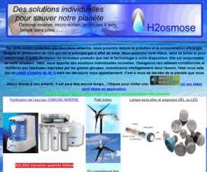 h2osmose.com: Guadeloupe systeme osmose inverse eolienne ampoules led systemes energie renouvelable et d'economie d'energie
produits d'ecologie active technologie de purification d'eau micro eolien Air X 400 W , ampoules led ,lampe éternelle sans pile. En vente directe en Guadeloupe.