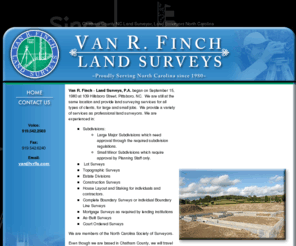 finchsurveys.com: Chatham County NC Land Surveyor, Land Surveyors North Carolina  Van R. Finch - Land Surveys, P.A.
Land Surveyors North Carolina, Land Surveyors Chatham County NC - Van R. Finch Land Surveys. Serving Chatham, Wake, and surrounding NC counties since 1980. We provide land, subdivision and lot surveys in the Pittsboro, Chatham County, Raleigh, Durham, Chapel Hill, Orange, Wake, Lee, Durham, Alamance, Randolph, Harnett, and Moore counties.