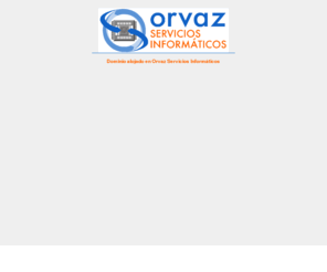 orvaz.com: Servicio alajado con Orvaz Servicios Informáticos
Soluciones globales de informática: Diseño Web, Mantenimineto, Distribución de equipos, Software a medida, Redes, Formación.