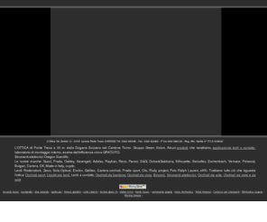 otticastyle.com: Accessori per l'ottica. Le migliori marche di occhiali da sole, occhiali da vista, montature e lenti, occhiali da vista e sole, applicazione lenti a contatto, laboratorio di montaggio interno, esame dell' efficienza visiva GRATUITO. Strumenti elettronici e ottici.
Accessori per l'ottica. Le migliori marche di occhiali da sole, occhiali da vista, montature e lenti, occhiali da vista e sole, applicazione lenti a contatto, laboratorio di montaggio interno, esame dell' efficienza visiva GRATUITO. Strumenti elettronici e ottici. 