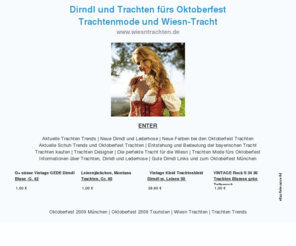 trachteninfo.de: Wiesntrachten - Trachten für die Wiesn - Aktuelle Tracht, Dirndl und Lederhose fürs Oktoberfest München - Trends und Tradition
Wiesn Trachten - Trachten fürs Oktoberfest München - Aktuelle Trends und Farben, Geschichte der Tracht, Tipps zu Dirndl und Lederhose. Wiesntrachten zum Oktoberfest München auf Wiesntrachten...