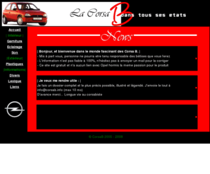 corsab.info: La corsa B dans tous ses états
Site a caractère didactique, pour ameliorer ou reparer sa corsa de type B. Bienvenue dans le monde fascinant d
