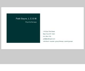 pattisayre.com: Patti Sayre, L.C.S.W.
Patti Sayre, L.C.S.W. Individual Therapy, Couples Therapy, Group Therapy, Parental Therapy.

Located in the Upper West Side, Manhattan New York.
