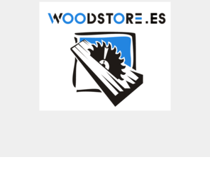 woodstore.es: WoodStore.es - Tu tienda on-line
Especialistas de la Madera on-line.