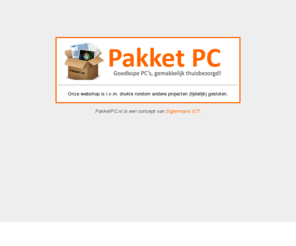 pakketpc.nl: PakketPC.nl - Goedkope PC's, gemakkelijk thuisbezorgd!
Goedkope PC's, gemakkelijk thuisbezorgd! PakketPC.nl is een concept van Sigtermans ICT.