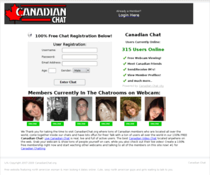 canadianchat.org: Chat With Canadians - 100% Free ChatRooms With Canadian
Canadian Chat - 100% Free to register and meet other canadian people from all around the world. Live canadian video chat for everyone. Join today!